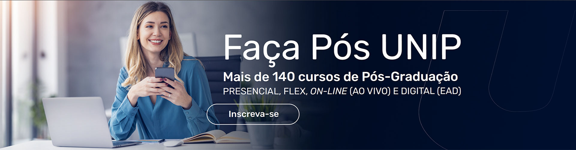 Faça Pós, Faça UNIP - Mais de 140 cursos Lato Sensu: Presenciais, Flex, Online (Ao vivo) e Digital (EAD)